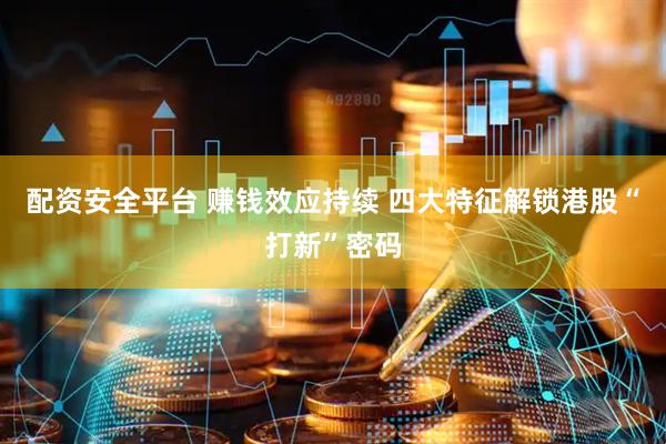 配资安全平台 赚钱效应持续 四大特征解锁港股“打新”密码